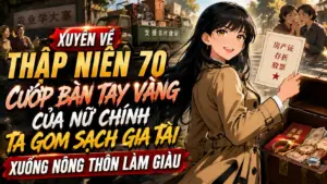 XUYÊN VỀ THẬP NIÊN 70 CƯỚP BÀN TAY VÀNG CỦA NỮ CHÍNH TA GOM SẠCH GIA TÀI XUỐNG NÔNG THÔN LÀM GIÀU cover