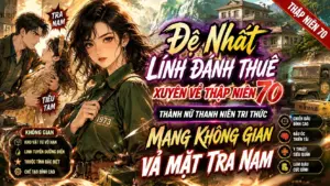 Đệ Nhất Lính Đánh Thuê Xuyên Về Thập Niên 70 Thành Nữ Thanh Niên Tri Thức Mang Không Gian Vả Mặt Tra Nam thumbnail
