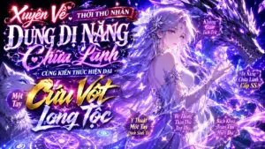 Xuyên Về Thời Thú Nhân Dùng Dị Năng Chữa Lành Cùng Kiến Thức Hiện Đại  Một Tay Cứu Vớt Long Tộc thumbnail