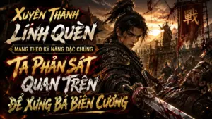 Xuyên Thành Lính Quèn Mang Theo Kỹ Năng Đặc Chủng Ta Phản Sát Quan Trên Để Xưng Bá Biên Cương thumbnail