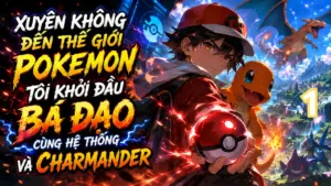 Xuyên Không Đến Thế Giới Pokemon, Tôi Khởi Đầu Bá Đạo Cùng Hệ Thống Và Charmander thumbnail