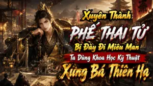 Xuyên Thành Phế Thái Tử Bị Đày Đi Miêu Man Ta Dùng Khoa Học Kỹ Thuật Xưng Bá Thiên Hạ thumbnail
